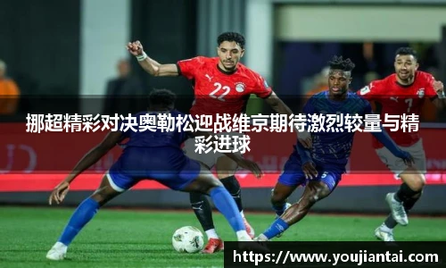 挪超精彩对决奥勒松迎战维京期待激烈较量与精彩进球